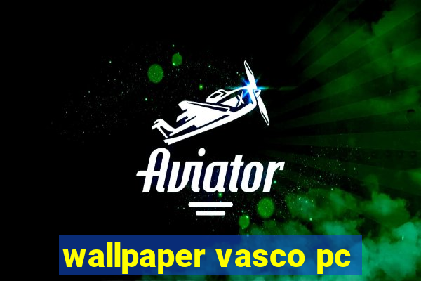 wallpaper vasco pc